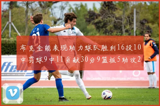 布克全能表现助力球队胜利16投10中罚球9中11贡献30分9篮板5助攻2抢断正负值高达21