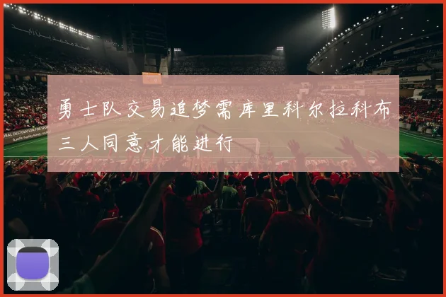 勇士队交易追梦需库里科尔拉科布三人同意才能进行